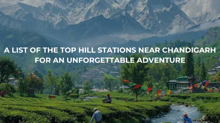 A List of the Top Hill Stations Near Chandigarh for an Unforgettable Adventure