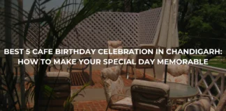 Best 5 Cafe Birthday Celebration in Chandigarh: How to Make Your Special Day Memorable Best 5 Cafe Birthday Celebration in Chandigarh: How to Make Your Special Day Memorable
