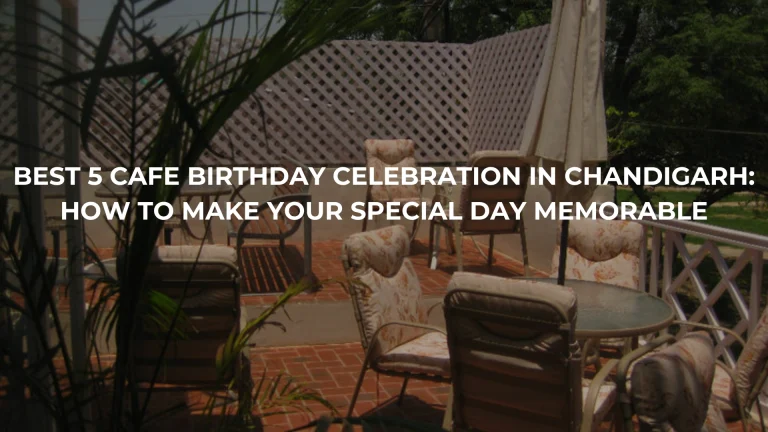 Best 5 Cafe Birthday Celebration in Chandigarh: How to Make Your Special Day Memorable