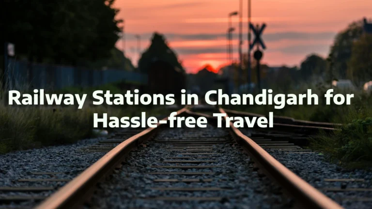 Railway Stations in Chandigarh for Hassle-free Travel