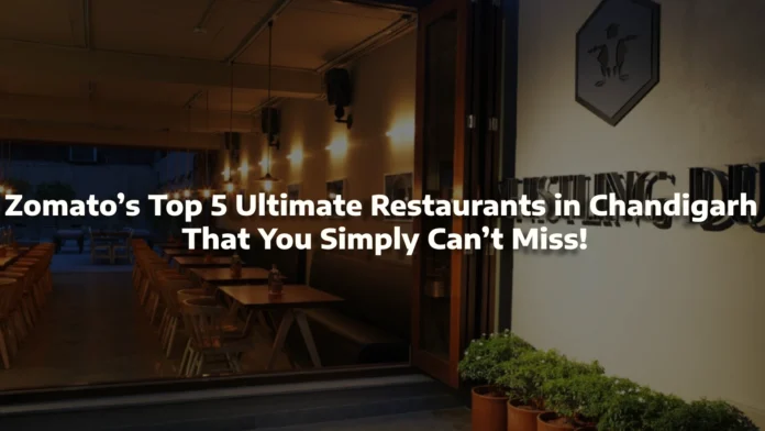 Zomato’s Top 5 Ultimate Restaurants in Chandigarh That You Simply Can’t Miss!