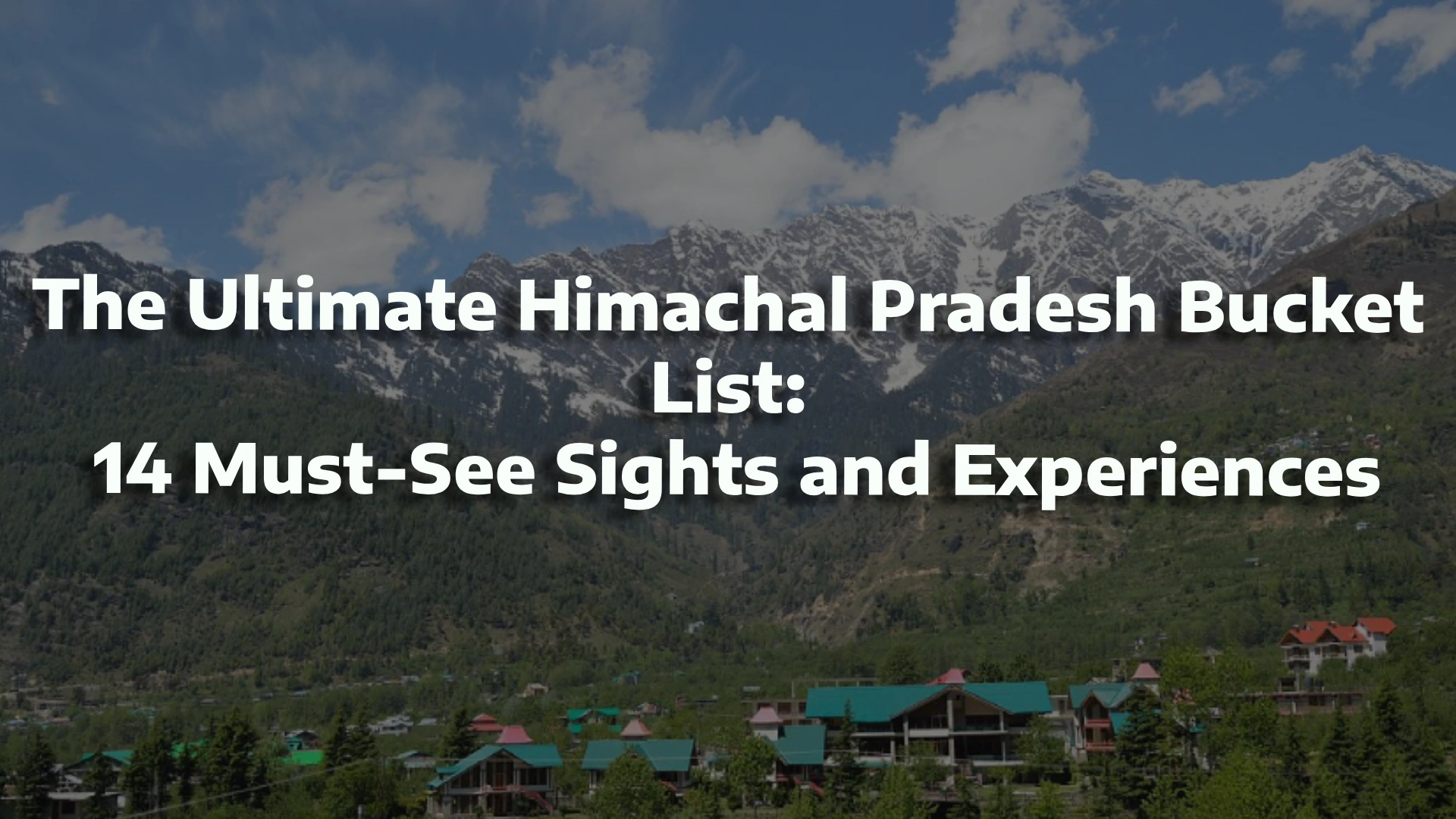 The Ultimate Himachal Pradesh Bucket List: 14 Must-See Sights and Experiences